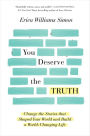 You Deserve the Truth: Change the Stories that Shaped Your World and Build a World-Changing Life