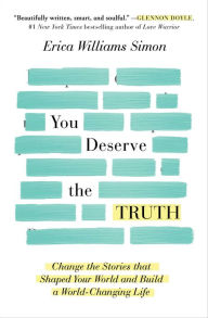 Title: You Deserve the Truth: Change the Stories that Shaped Your World and Build a World-Changing Life, Author: Erica Williams Simon