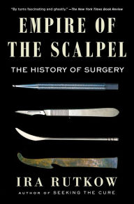 Free ebook downloads pdf for free Empire of the Scalpel: The History of Surgery (English Edition) 9781501163760 by Ira Rutkow M.D.