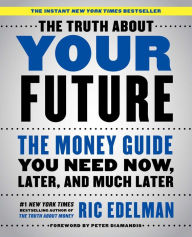 Title: The Truth About Your Future: The Money Guide You Need Now, Later, and Much Later, Author: Ric Edelman