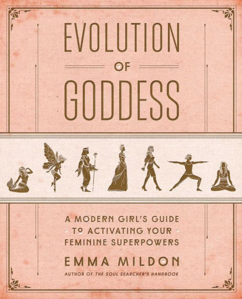 Evolution of Goddess: A Modern Girl's Guide to Activating Your Feminine Superpowers