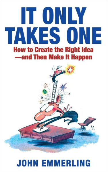 It Only Takes One: How to Create the Right Idea--and Then Make It Happen