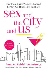 Title: Sex and the City and Us: How Four Single Women Changed the Way We Think, Live, and Love, Author: Jennifer Keishin Armstrong