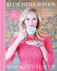 Title: Whiskey in a Teacup: What Growing Up in the South Taught Me about Life, Love, and Baking Biscuits, Author: Reese Witherspoon