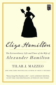 Title: Eliza Hamilton: The Extraordinary Life and Times of the Wife of Alexander Hamilton, Author: Tilar J. Mazzeo