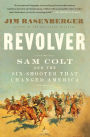 Revolver: Sam Colt and the Six-Shooter That Changed America