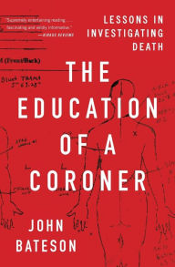 Title: The Education of a Coroner: Lessons in Investigating Death, Author: John Bateson