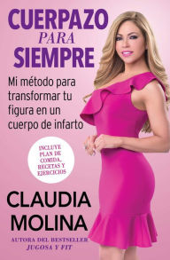 Title: Cuerpazo para siempre (Spanish Original): Mi método para transformar tu figura en un cuerpo de infarto, Author: Claudia Molina