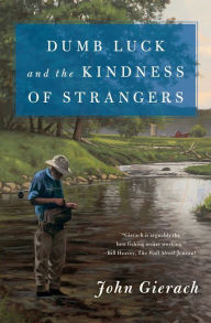Title: Dumb Luck and the Kindness of Strangers, Author: John Gierach