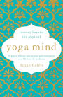 Yoga Mind: Journey Beyond the Physical, 30 Days to Enhance your Practice and Revolutionize Your Life From the Inside Out