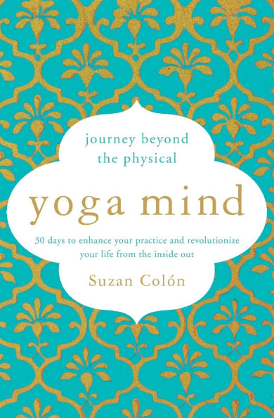 Yoga Mind: Journey Beyond the Physical, 30 Days to Enhance Your Practice and Revolutionize Life From Inside Out