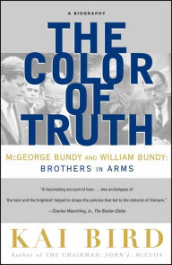 Title: The Color of Truth: McGeorge Bundy and William Bundy: Brothers in Arms, Author: Kai Bird