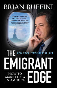 Title: The Emigrant Edge: How to Make It Big in America, Author: Brian Buffini