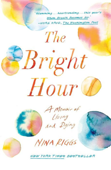 The Bright Hour: A Memoir of Living and Dying