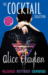 Title: The Cocktail Collection: Wallbanger, Rusty Nailed, and Screwdrivered, Author: Alice Clayton