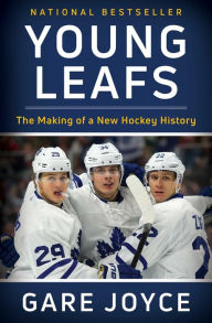 Title: Young Leafs: The Making of a New Hockey History, Author: Gare Joyce