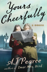 Title: Yours Cheerfully: A Novel, Author: AJ Pearce