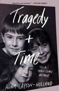 Title: Tragedy Plus Time: A Tragi-comic Memoir, Author: Adam Cayton-Holland