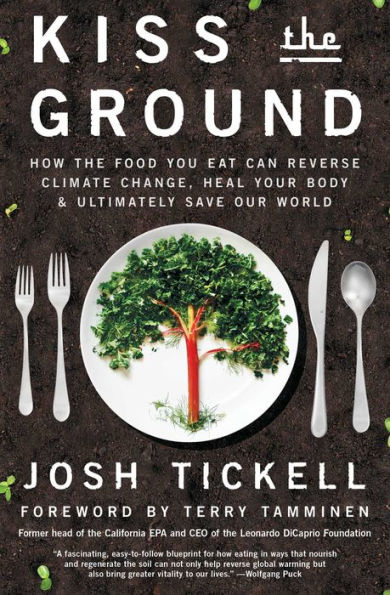 Kiss the Ground: How Food You Eat Can Reverse Climate Change, Heal Your Body & Ultimately Save Our World