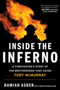 Title: Inside the Inferno: A Firefighter's Story of the Brotherhood That Saved Fort McMurray, Author: Damian Asher