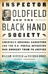 Title: Inspector Oldfield and the Black Hand Society: America's Original Gangsters and the U.S. Postal Detective Who Brought Them to Justice, Author: William Oldfield