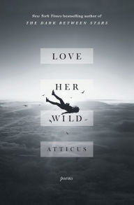Title: Love Her Wild: Poems, Author: Atticus