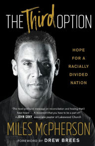 Title: The Third Option: Hope for a Racially Divided Nation, Author: Miles McPherson