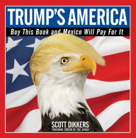 Title: Trump's America: Buy This Book and Mexico Will Pay for It, Author: Scott Dikkers