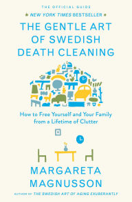 The Gentle Art of Swedish Death Cleaning: How to Free Yourself and Your Family from a Lifetime of Clutter