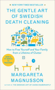 Title: The Gentle Art of Swedish Death Cleaning: How to Free Yourself and Your Family from a Lifetime of Clutter, Author: Max Robbers