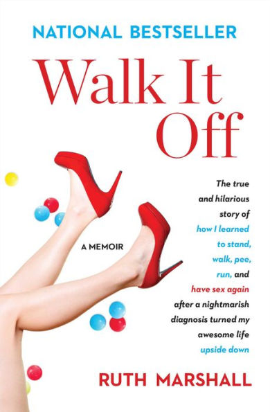 Walk It Off: The True and Hilarious Story of How I Learned to Stand, Walk, Pee, Run, and Have Sex Again After a Nightmarish Diagnosis Turned My Awesome Life Upside Down