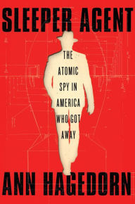 Title: Sleeper Agent: The Atomic Spy in America Who Got Away, Author: Ann Hagedorn