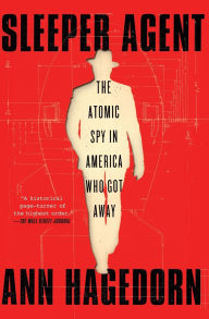 Title: Sleeper Agent: The Atomic Spy in America Who Got Away, Author: Ann Hagedorn