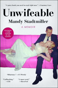 Title: Unwifeable: A Memoir, Author: Mandy Stadtmiller
