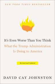 Title: It's Even Worse Than You Think: What the Trump Administration Is Doing to America, Author: David Cay Johnston