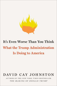 Title: It's Even Worse Than You Think: What the Trump Administration Is Doing to America, Author: David Cay Johnston