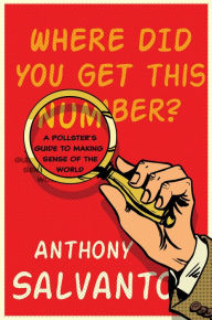 Title: Where Did You Get This Number?: A Pollster's Guide to Making Sense of the World, Author: Anthony Salvanto