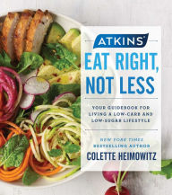 Title: Atkins: Eat Right, Not Less: Your Guidebook for Living a Low-Carb and Low-Sugar Lifestyle, Author: Colette Heimowitz