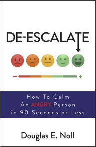 Title: De-Escalate: How to Calm an Angry Person in 90 Seconds or Less, Author: Douglas E. Noll
