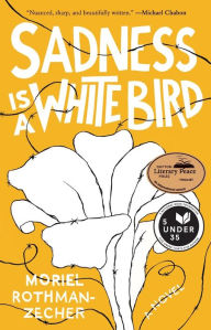 Title: Sadness Is a White Bird, Author: Moriel Rothman-Zecher