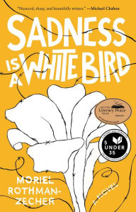 Title: Sadness Is a White Bird, Author: Moriel Rothman-Zecher