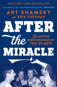 Title: After the Miracle: The Lasting Brotherhood of the '69 Mets, Author: Art Shamsky