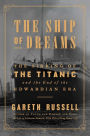 The Ship of Dreams: The Sinking of the Titanic and the End of the Edwardian Era