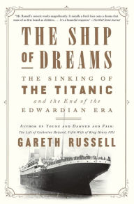 Title: The Ship of Dreams: The Sinking of the Titanic and the End of the Edwardian Era, Author: Gareth Russell