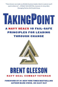 Title: TakingPoint: A Navy SEAL's 10 Fail Safe Principles for Leading Through Change, Author: Brent Gleeson
