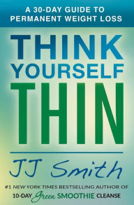 Title: Think Yourself Thin: A 30-Day Guide to Permanent Weight Loss, Author: JJ Smith