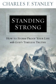 Title: Standing Strong: How to Storm-Proof Your Life with God's Timeless Truths, Author: Charles F. Stanley