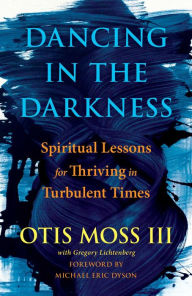 Download free books for ipad 2 Dancing in the Darkness: Spiritual Lessons for Thriving in Turbulent Times by Otis Moss, III, Michael Eric Dyson, Greg Lichtenberg in English DJVU 9781501177705