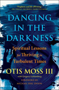 Title: Dancing in the Darkness: Spiritual Lessons for Thriving in Turbulent Times, Author: Otis Moss