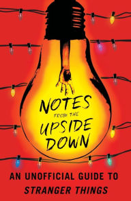 Title: Notes from the Upside Down: An Unofficial Guide to Stranger Things, Author: Guy Adams